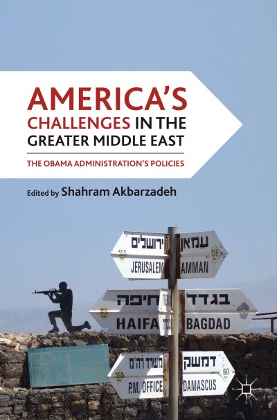 S. Akbarzadeh/America's Challenges in the Greater Middle East@ The Obama Administration's Policies@2011